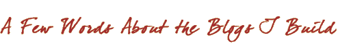 A Few Words About the Blogs I Build